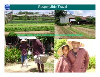 Responsible Travel




                 A French Couple on their Honeymoon at Tra Que Vegetable Village




     Việ Dũ
Phan Việt Dũng                                                          APEC Ecotourism Conference Sep.
ISTM 2010                                                                        2010 in Sendai - JAPAN
 