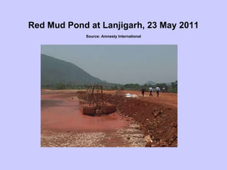 Red Mud Pond at Lanjigarh, 23 May 2011 Source: Amnesty International 
