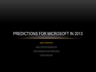 PREDICTIONS FOR MICROSOFT IN 2013
               Jaan Feldmann
           Jaan.feldmann@atea.ee
         www.facebook.com/ateaeestis
                eshop.atea.ee
 