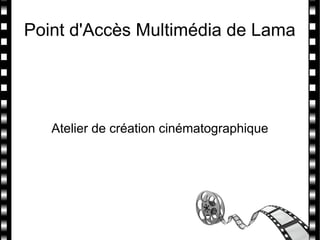 Point d'Accès Multimédia de Lama
Atelier de création cinématographique
 