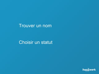 Trouver un nom
Choisir un statut
 