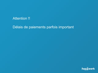 Attention !!
Délais de paiements parfois important
 