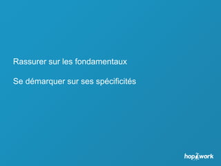 Rassurer sur les fondamentaux
Se démarquer sur ses spécificités
 