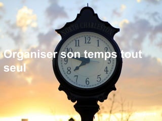 Organiser son temps tout
seul
 