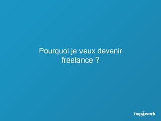 Pourquoi je veux devenir
freelance ?
 