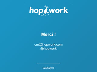 Merci !
cm@hopwork.com
@hopwork
02/06/2015
 