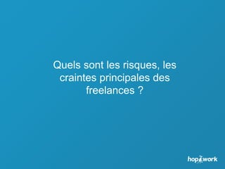 Quels sont les risques, les
craintes principales des
freelances ?
 