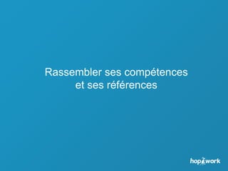 Rassembler ses compétences
et ses références
 