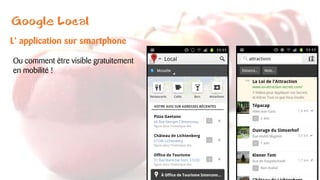 Google Local
L’ application sur smartphone
Ou comment être visible gratuitement
en mobilité !
 