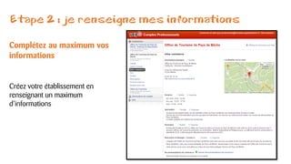 Etape 2 : je renseigne mes informations
Complétez au maximum vos
informations
Créez votre établissement en
renseignant un maximum
d’informations
 