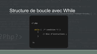 Structure de boucle avec While
<? php
while ( /* condition */ )
{
// Bloc d’instructions ;
}
?>
 