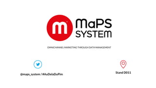 1
www.maps-system.com
OMNICHANNEL MARKETING THROUGH DATA MANAGEMENT
@maps_system / #AuDelaDuPim
Stand D011
 