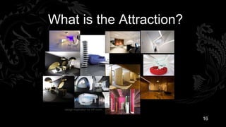 What is the Attraction?




                          16
 