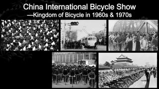 China International Bicycle Show
 —Kingdom of Bicycle in 1960s & 1970s




                                        53
 