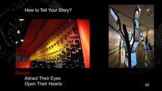 How to Tell Your Story?




Design
    Attract Their Eyes
    Open Their Hearts         68
 