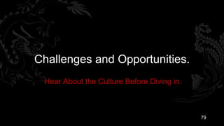 Challenges and Opportunities.
 Hear About the Culture Before Diving in.



                                            79
 