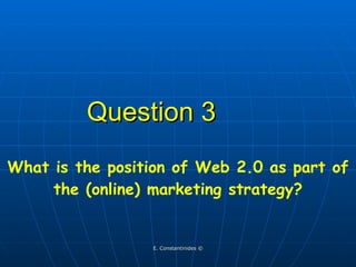 Question 3 What is the position of Web 2.0 as part of the (online) marketing strategy? 