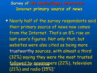 Survey  of  We Media/Zogby Interactive   :  Internet  primary source of news ,[object Object],BizReport   Research  :  March 03, 2008 