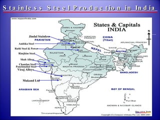 Ambika Steel  Rathi Steel & Power  Rimjhim Steel Jindal Stainless Shah Alloys Chandan Steel Viraj Alloys  Mukand Ltd Panchmahal Steel Stainless Steel Production in India 