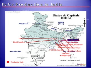 NBFA, Dhenkanal FACOR, Garividi TBAPL,Raigarh Production Unit FACOR, Randia FAP, Bamnipal FeCr Production in India Rawmet Jindal Stainless Sri Vasavi Steel Rohit Ferro Tech Balasore Alloys IMFA Visa Steel, KalingaNagar 