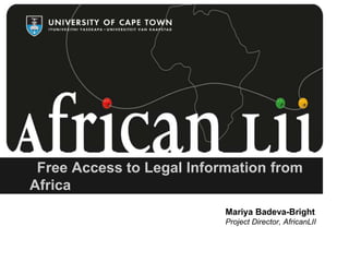 Free Access to Legal Information from
Africa
Mariya Badeva-Bright
Project Director, AfricanLII
 