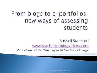 Russell Stannard
www.teachertrainingvideos.com
Presentation at the University of Oxford Exeter College
www.teachertrainingvideos.com
 