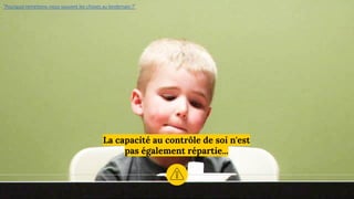 La capacité au contrôle de soi n'est
pas également répartie...
Walter Mischel,"Pourquoi remettons-nous souvent les choses au lendemain ?"
 