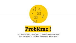 Problème !
Les motivations, stratégies et modèles économiques
des uns sont-ils solubles dans ceux des autres ?
 