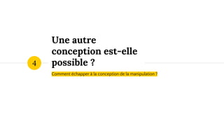 Une autre
conception est-elle
possible ?
Comment échapper à la conception de la manipulation ?
4
 
