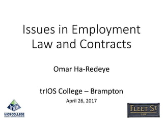 Issues in Employment
Law and Contracts
Omar Ha-Redeye
trIOS College – Brampton
April 26, 2017
 