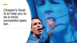 Chapter's Goal:
Is to help you to
be a more
successful spea
ker.
 