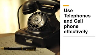 Use
Telephones
and Cell
phone
effectively
 