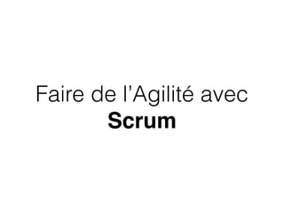 Faire de l’Agilité avec
Scrum
 