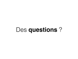 Des questions ?
 