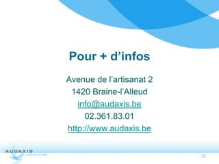 Pour + d’infos
Avenue de l’artisanat 2
 1420 Braine-l’Alleud
   info@audaxis.be
     02.361.83.01
http://www.audaxis.be


                          27
 