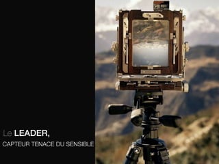 Le LEADER,!
CAPTEUR TENACE DU SENSIBLE

 