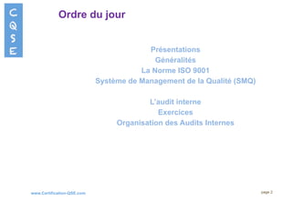 www.Certification-QSE.com
Ordre du jour
Présentations
Généralités
La Norme ISO 9001
Système de Management de la Qualité (SMQ)
L’audit interne
Exercices
Organisation des Audits Internes
page 2
 