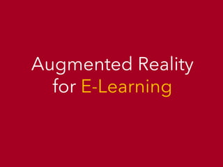 Augmented Reality
for E-Learning
 