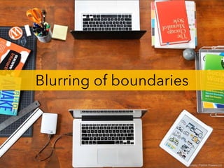 Blurring of boundaries
Courtesy: Patrick Powers (2)
 