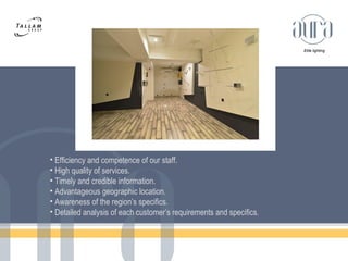 Elite lighting 
• Efficiency and competence of our staff. 
• High quality of services. 
• Timely and credible information. 
• Advantageous geographic location. 
• Awareness of the region’s specifics. 
• Detailed analysis of each customer’s requirements and specifics. 
 
