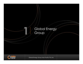 Global Energy
Group1
Global Energy Group Asia Pacific Pty Ltd.
Group1
 