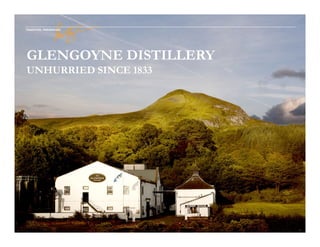 GLENGOYNE DISTILLERY
UNHURRIED SINCE 1833
TRADITION, PRESERVED
 