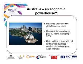 Australia – an economic
powerhouse?
• Relatively unaffected by
global financial crisis
• Uninterrupted growth over• Uninterrupted growth over
past 20 years, averaging
3.5%.
• Historical trade links with US
and Europe but close
proximity to fast growing
Asian markets
 