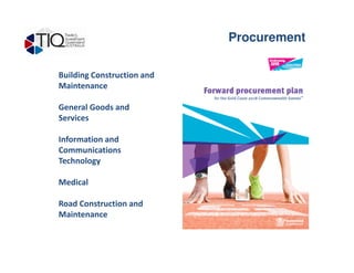 Procurement
Building Construction and
Maintenance
General Goods and
Services
Information andInformation and
Communications
Technology
Medical
Road Construction and
Maintenance
 