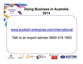Doing Business in Australia
2014
www.scottish-enterprise.com/international
Talk to an export adviser 0800 019 1953
 