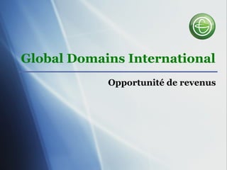 Global Domains International 
Opportunité de revenus 
 