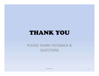 THANK YOU
PLEASE SHARE FEEDBACK &
QUESTIONS
Kapil Israni 17
 