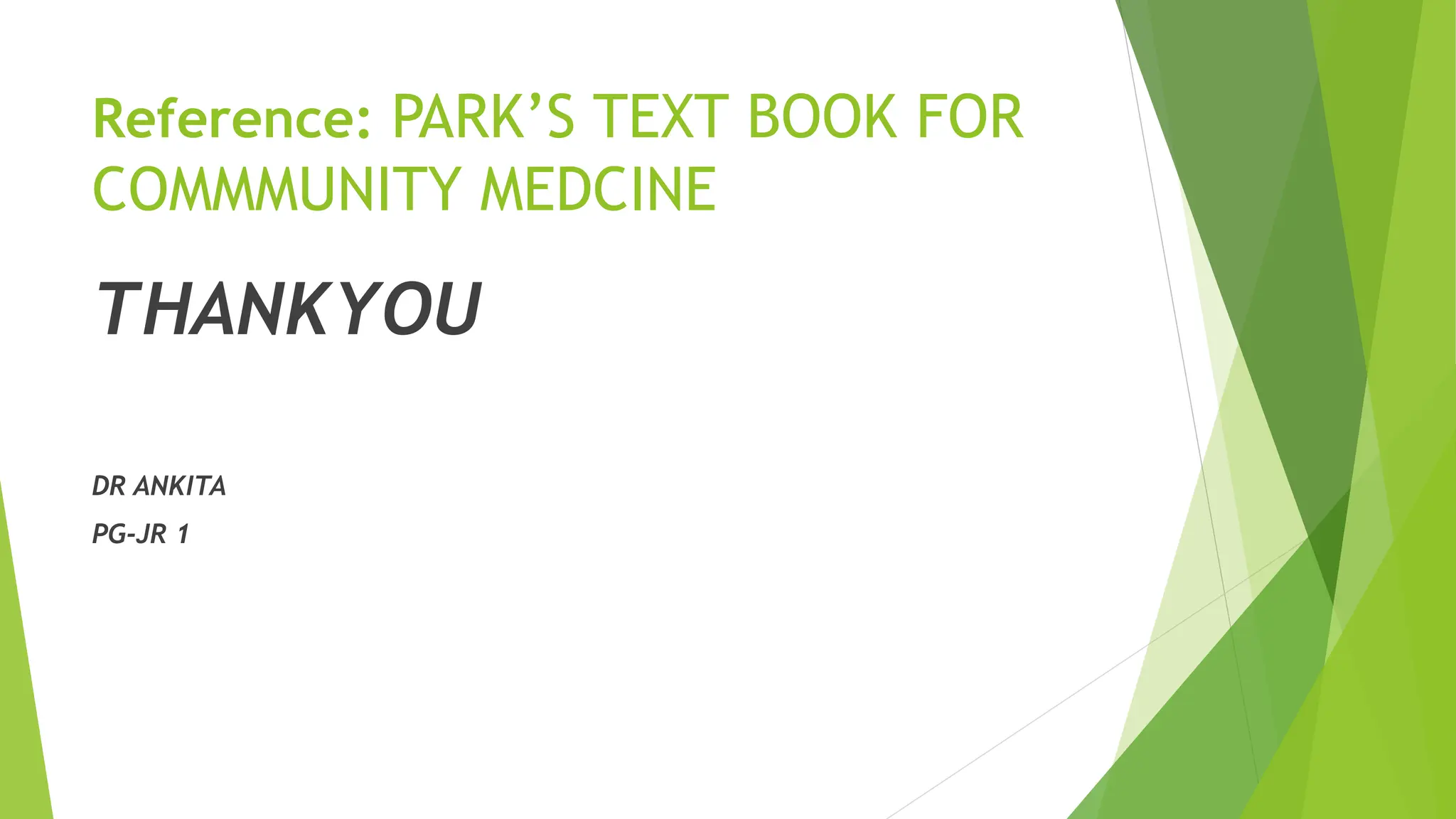 Reference: PARK’S TEXT BOOK FOR
COMMMUNITY MEDCINE
THANKYOU
DR ANKITA
PG-JR 1
 