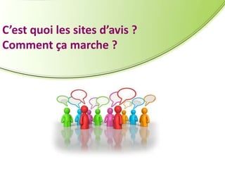 C’est quoi les sites d’avis ?
Comment ça marche ?

 