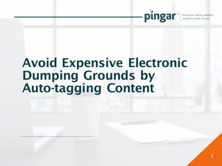 1
Avoid Expensive Electronic
Dumping Grounds by
Auto-tagging Content
 